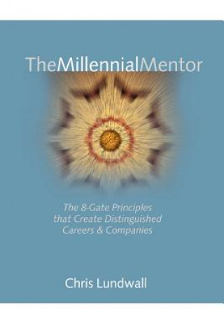 Kniha Millennial Mentor: the 8-Gate Principles That Create Distinguished Careers & Companies Chris Lundwall