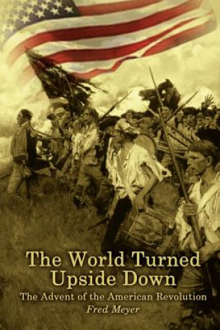 Carte World Turned Upside down: the Advent of the American Revolution Fred Meyer