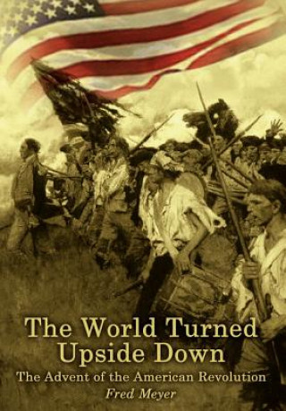 Kniha World Turned Upside down: the Advent of the American Revolution Fred Meyer