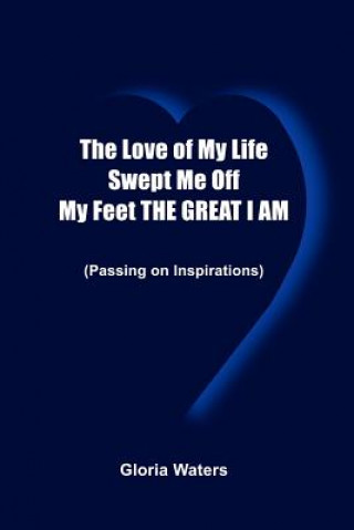 Βιβλίο Love of My Life Swept ME off My Feet the Great I am: (Passing on Inspirations) Gloria Waters