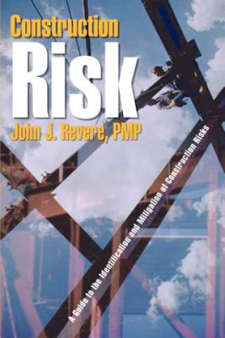 Kniha Construction Risk: A Guide to the Identification and Mitigation of Construction Risks John J Revere Pmp