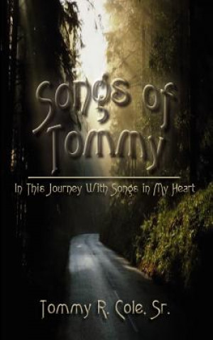 Carte Songs of Tommy: in This Journey with Songs in My Heart Tommy R Cole Sr
