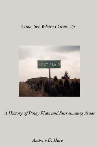 Książka Come See Where I Grew up: A History of Piney Flats and Surrounding Areas Andrew D Hare