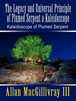 Książka Legacy and Universal Principle of Plumed Serpent a Kaleidoscope: Kaleidoscope of Plumed Serpent Macgillivray