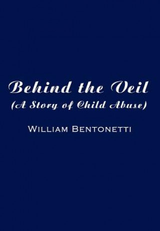 Kniha Behind the Veil: (A Story of Child Abuse) William Bentonetti