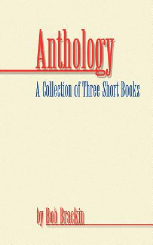 Buch Anthology: A Collection of Three Short Books by Bob Brackin Bob Brackin