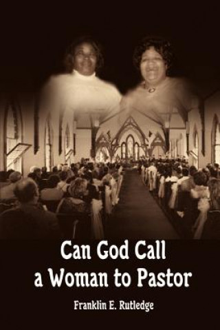 Könyv Can God Call a Woman to Pastor Franklin E Rutledge