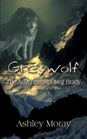 Knjiga Greywolf: the Adventures of Meg Brady Ashley Moray