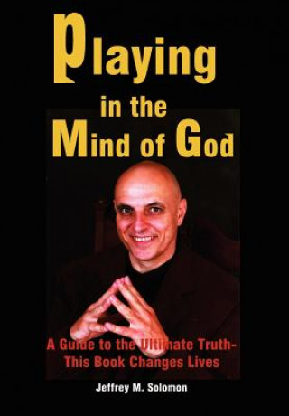 Книга Playing in the Mind of God: A Guide to the Ultimate Truth-This Book Changes Lives Jeffrey M Solomon