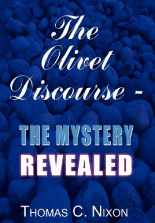 Książka Olivet Discourse - the Mystery Revealed Thomas C Nixon