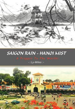 Kniha Saigon Rain - Hanoi Mist: A Trigger to the World! Ly-Miles