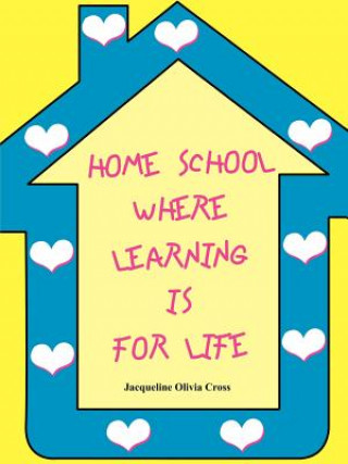 Könyv Home School: Where Learning is for Life Jacqueline Olivia Cross