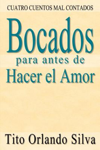 Könyv Bocados Para Antes De Hacer El Amor: Cuatro Cuentos Mal Contados Tito Orlando Silva