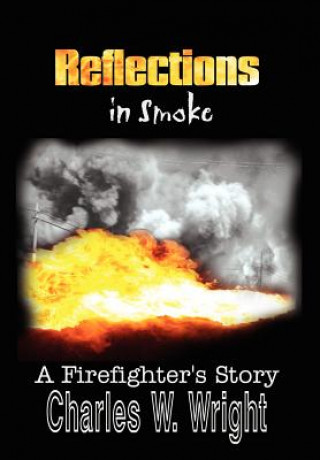 Könyv Reflections in Smoke: A Firefighter's Story Charles W Wright