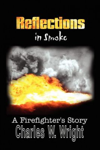 Carte Reflections in Smoke: A Firefighter's Story Charles W Wright