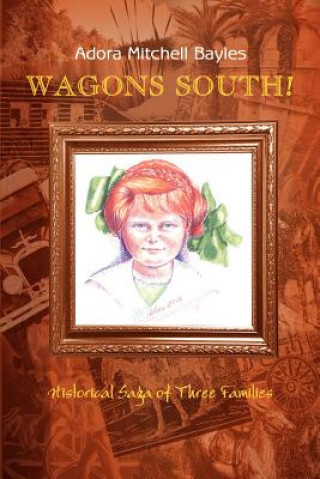 Könyv Wagons South!: Historical Saga of Three Families Adora Mitchell Bayles