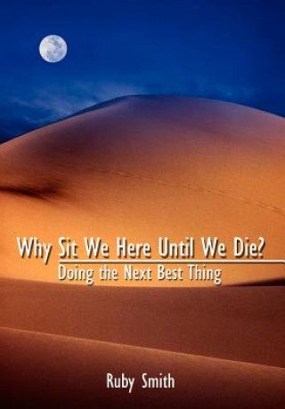 Книга Why Sit We Here until We Die?: Doing the Next Best Thing Ruby Smith