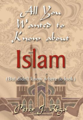 Buch All You Wanted to Know About Islam (but Didn't Know Where to Look) Peter J Riga