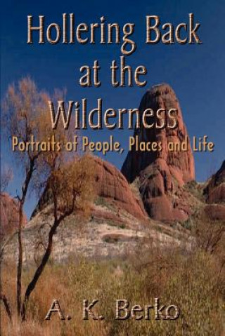 Kniha Hollering Back at the Wilderness: Portraits of People, Places and Life A K Berko