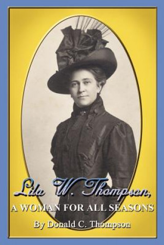 Könyv Lila W. Thompson, A Woman for All Seasons Donald C Thompson