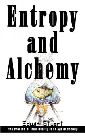 Knjiga Entropy and Alchemy: the Problem of Individuality in an Age of Society Edwin Stuart