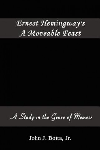 Książka Ernest Hemingway's A Moveable Feast: A Study in the Genre of Memoir John J Botta Jr