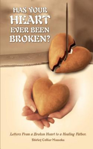 Kniha Has Your Heart Ever Been Broken?: Letters from a Broken Heart to a Healing Father. Shirley Collier Masaoka