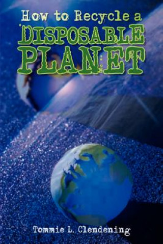 Book How to Recycle a Disposable Planet Tommie L Clendening