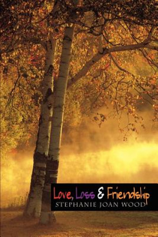 Knjiga Love, Loss & Friendship Stephanie Joan Wood