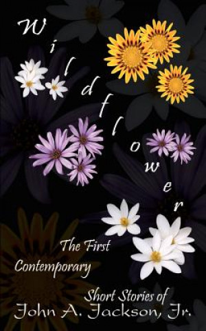 Książka Wildflower: the First Contemporary Short Stories of John A. Jackson, Jr. Jackson
