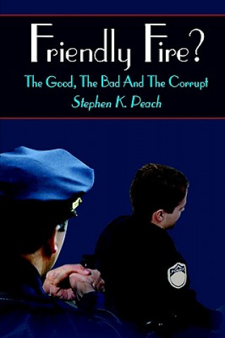 Книга Friendly Fire?: the Good, the Bad and the Corrupt Stephen K Peach