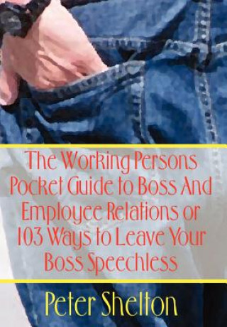 Buch Working Persons Pocket Guide to Boss and Employee Relations or: 103 Ways to Leave Your Boss Speechless Peter Shelton