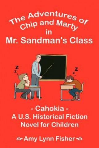 Kniha Adventures of Chip and Marty in Mr. Sandman's Class: Cahokia - A U.S. Historical Fiction Novel for Children Amy Lynn Fisher