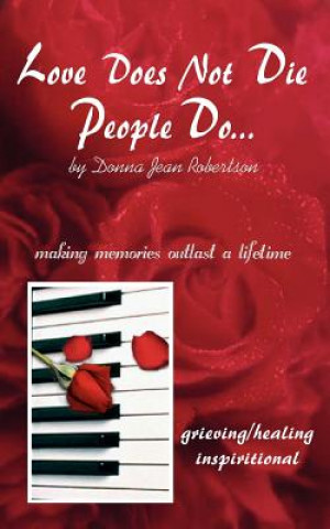 Kniha Love Does Not Die - People Do: Making Memories Outlast a Lifetime Donna Jean Robertson