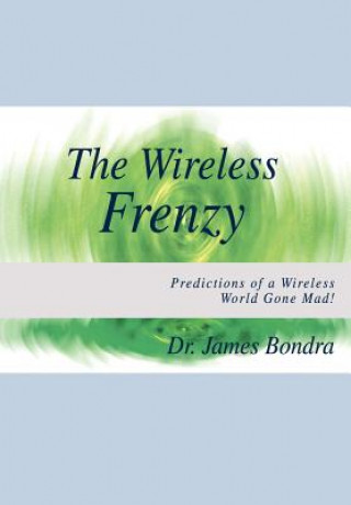 Książka Wireless Frenzy: Predictions of a Wireless World Gone Mad! Dr James Bondra