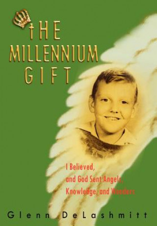 Carte Millennium Gift: I Believed, and God Sent Angels, Knowledge, and Wonders Glenn Delashmitt
