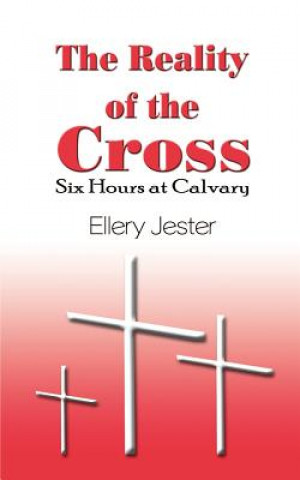 Kniha Reality of the Cross: Six Hours at Calvary Ellery Jester