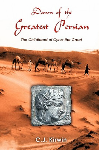 Libro Dawn of the Greatest Persian: the Childhood of Cyrus the Great C J Kirwin