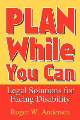 Kniha Plan While You Can: Legal Solutions for Facing Disability Roger W Andersen