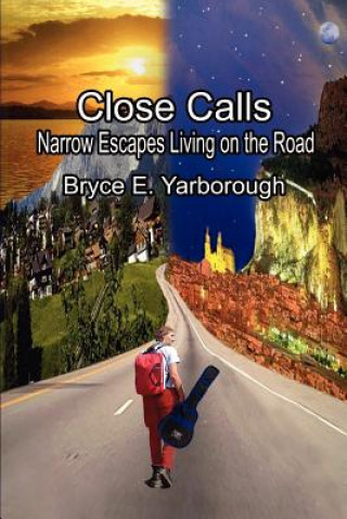 Book Close Calls: Narrow Escapes Living on the Road Bryce E Yarborough