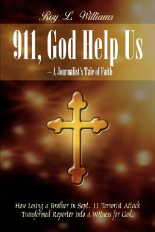 Książka 911, God Help Us - A Journalist's Tale of Faith: How Losing a Brother in Sept. 11 Terrorist Attack Transformed Reporter into a Witness for God. Roy L Williams