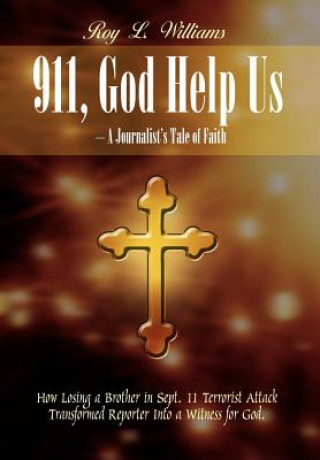 Kniha 911, God Help Us - A Journalist's Tale of Faith: How Losing a Brother in Sept. 11 Terrorist Attack Transformed Reporter into a Witness for God. Roy L Williams