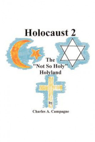 Book Holocaust 2: the "Not So Holy" Holyland Charles A Campagne