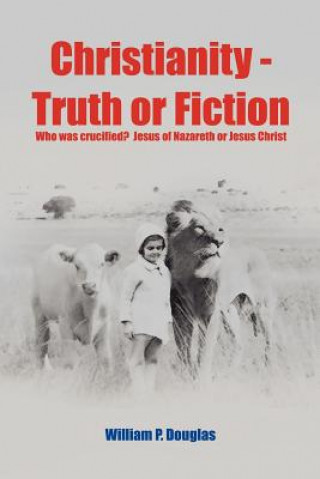 Könyv Christianity - Truth or Fiction William P. Douglas