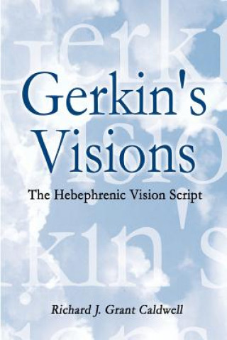 Carte Gerkin's Visions: the Hebephrenic Vision Script Richard J Grant Caldwell