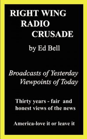 Kniha Right Wing Radio Crusade: Broadcasts of Yesterday, Viewpoints of Today Ed Bell