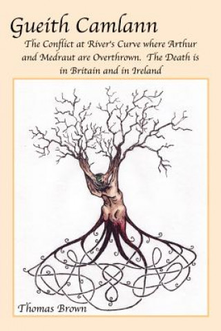 Книга Gueith Camlann: the Conflict at River's Curve Where Arthur and Medraut are Overthrown: the Death is in Britain and Ireland Brown