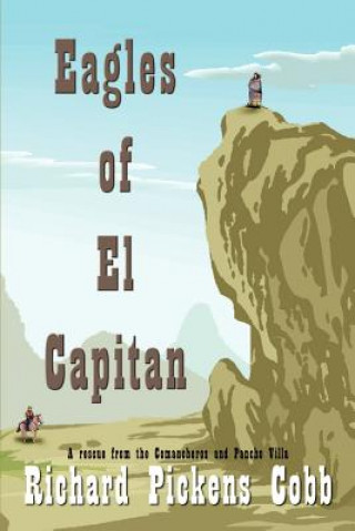 Knjiga Eagles of El Capitan: A Rescue from the Comancheros and Pancho Villa Richard Pickens Cobb