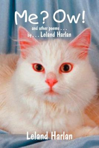 Livre ME? Ow! and Other Poems . . . by . . . Leland Harlan Leland Harlan