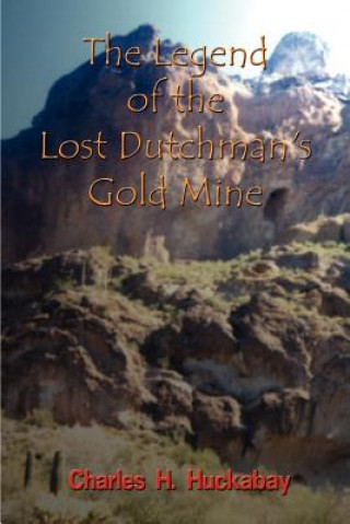 Könyv Legend of the Lost Dutchman's Gold Mine Charles H Huckabay